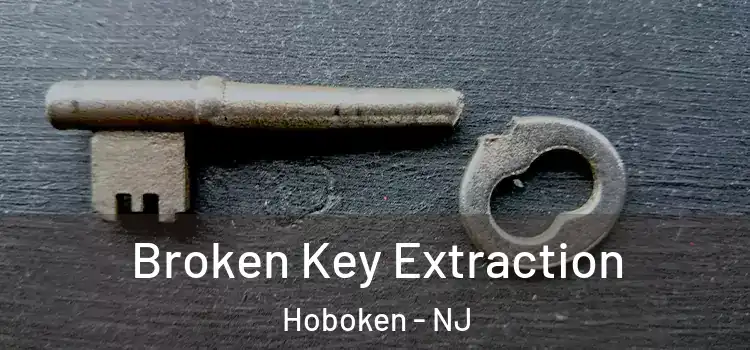 Broken Key Extraction Hoboken - NJ