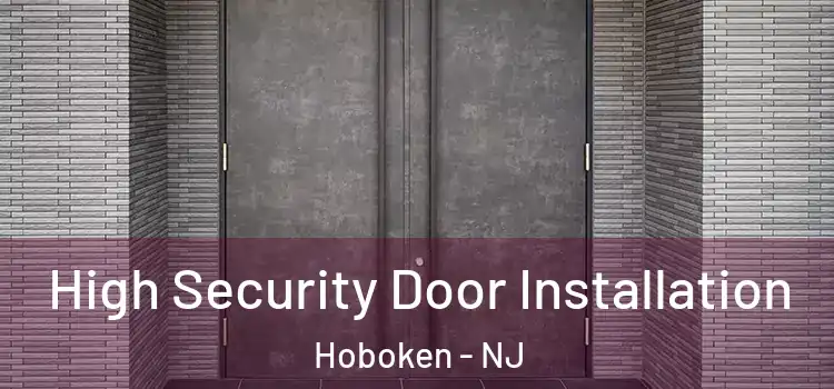 High Security Door Installation Hoboken - NJ